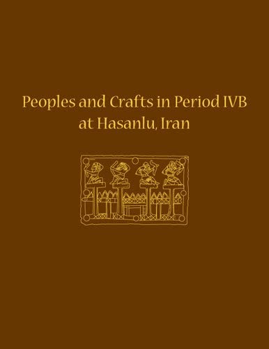 Peoples and Crafts in Period IVB at Hasanlu, Iran (University Museum Monograph)