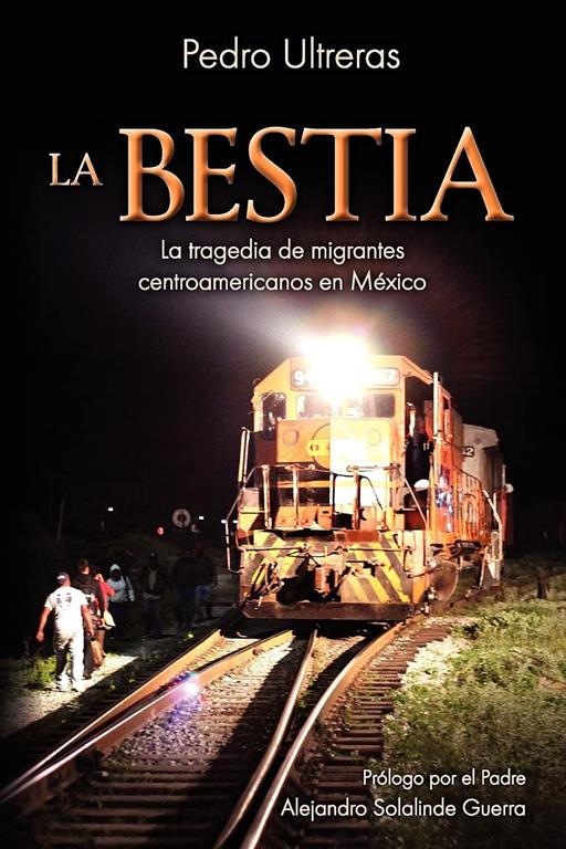 La Bestia, la tragedia de migrantes centroamericanos en M&eacute;xico (Spanish Edition)