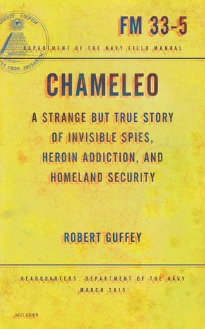 Chameleo : a strange but true story of invisible spies, heroin addiction, and homeland security