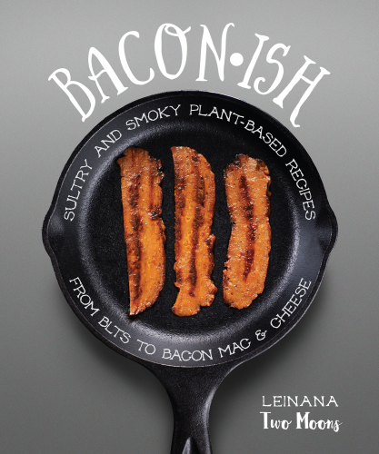 Baconish : sultry and smoky plant-based recipes from blts to bacon mac & cheese