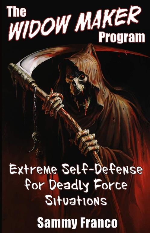 The Widow Maker Program: Extreme Self-Defense for Deadly Force Situations (The Widow Maker Program Series) (Volume 1)