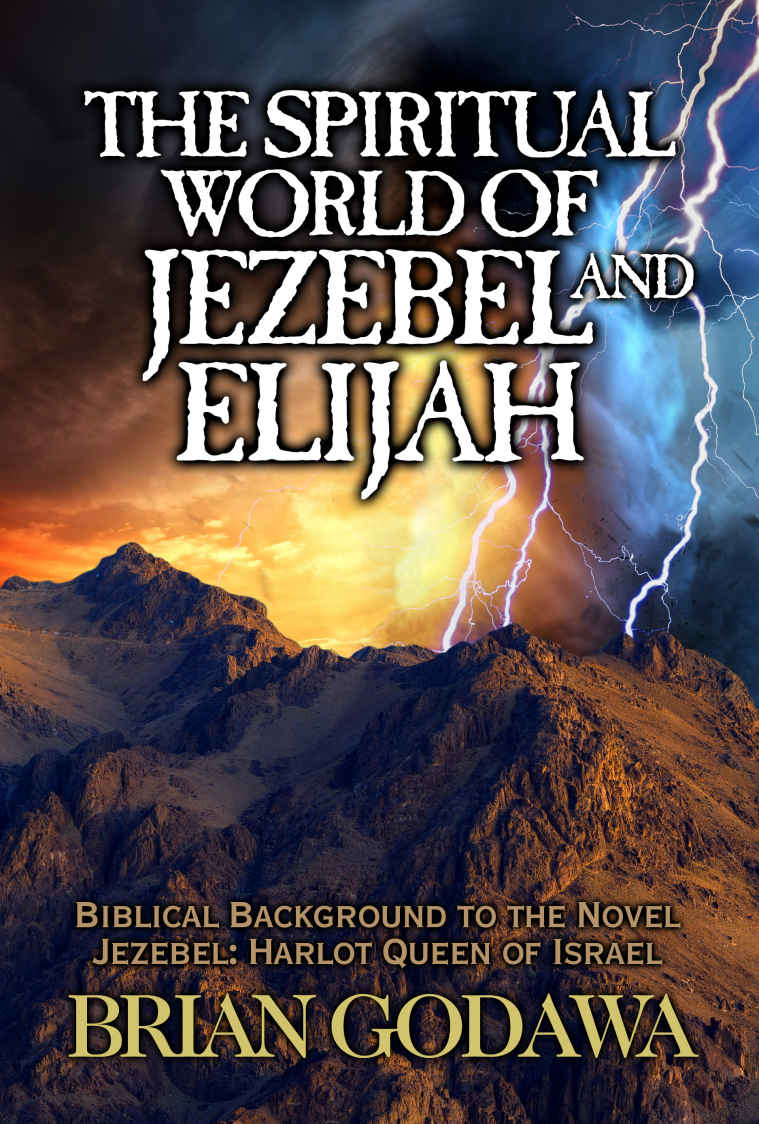 The Spiritual World of Jezebel and Elijah: Biblical Background to the Novel Jezebel: Harlot Queen of Israel