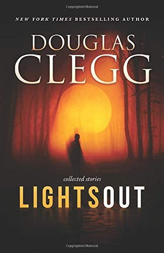 Lights Out: Collected Stories (Douglas Clegg Short Story Collections)