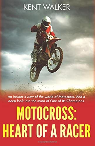 Motocross: Heart of a Racer: An Insiders View of the World of Motocross and a Deep Look into the Mind of One of it&rsquo;s champions