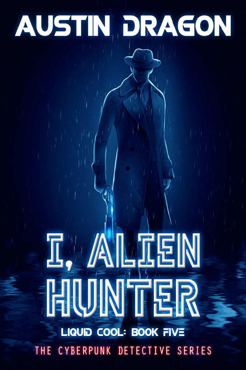 I, Alien Hunter (Liquid Cool, Book 5) The Cyberpunk Detective Series.