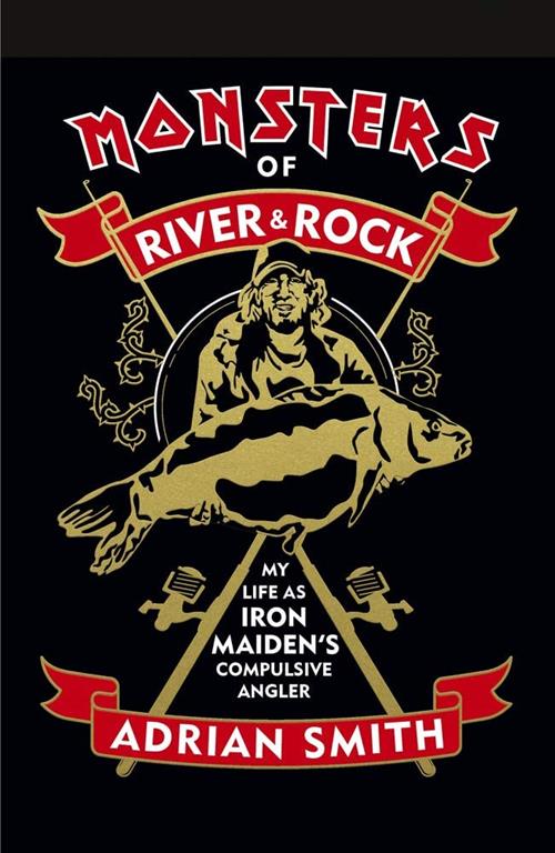 Monsters of River &amp; Rock: My Life As Iron Maiden's Compulsive Angler