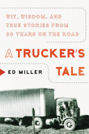 A trucker's tale : wit, wisdom, and true stories from 60 years on the road