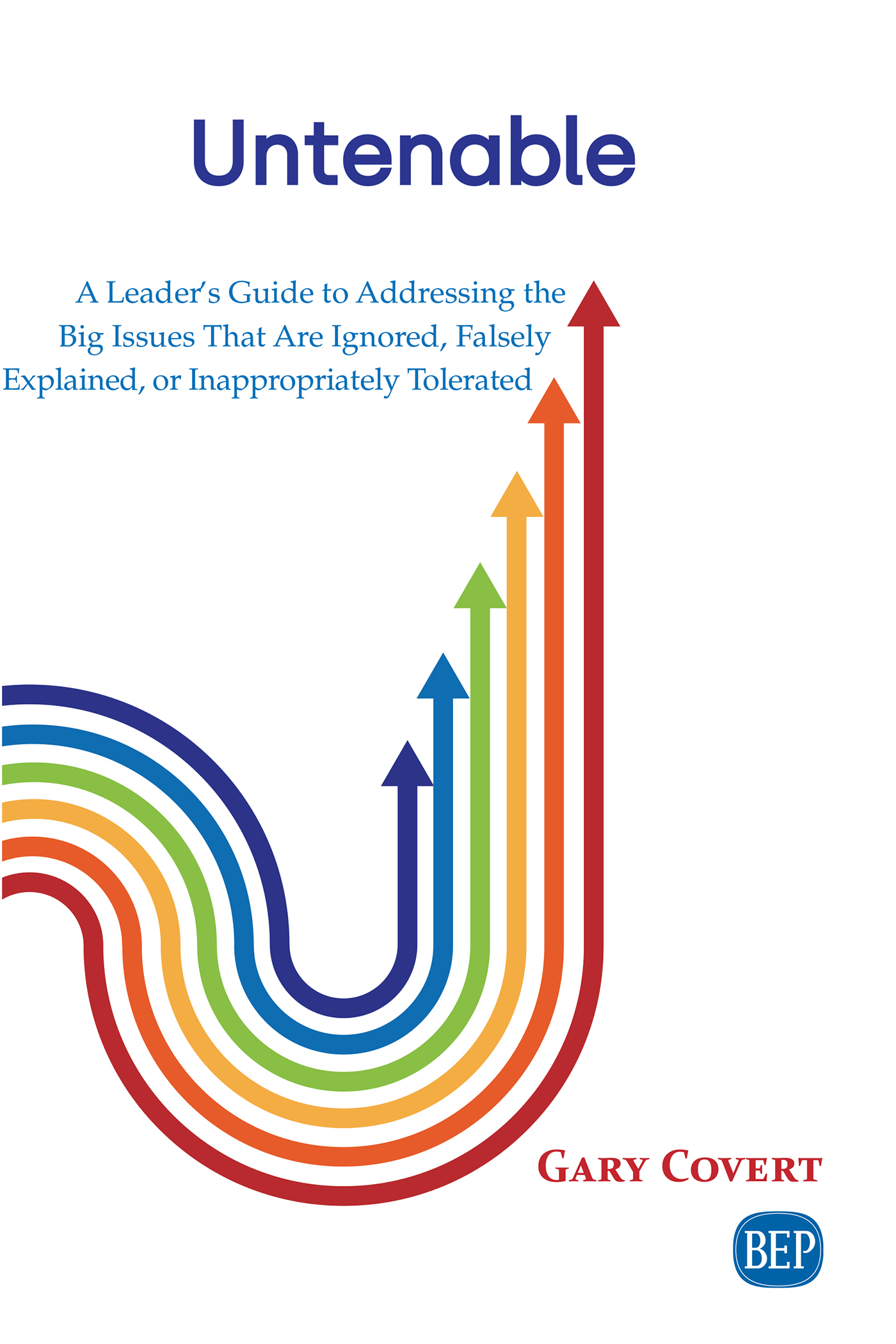 Untenable : a leader's guide to addressing the big issues that are ignored, falsely explained, or inappropriately tolerated