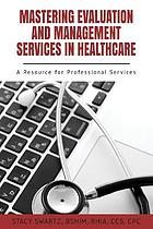 Mastering evaluation and management services in healthcare : a resource for professional services