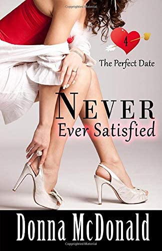 Never Ever Satisfied (The Perfect Date) (Volume 4)