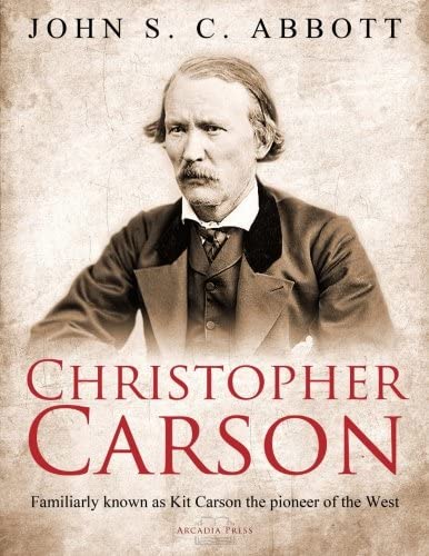 Christopher Carson, Familiarly Known as Kit Carson the Pioneer of the West