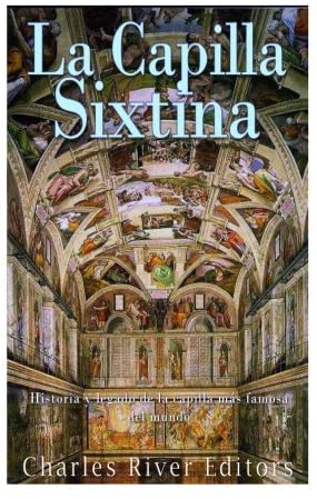 La Capilla Sixtina: Historia y legado de la capilla m&aacute;s famosa del mundo (Spanish Edition)