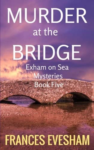 Murder at the Bridge: An Exham on Sea Mystery (Exham on Sea Mysteries) (Volume 5)