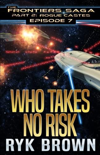Ep.#7 - &quot;Who Takes No Risk&quot; (The Frontiers Saga - Part 2: Rogue Castes) (Volume 7)