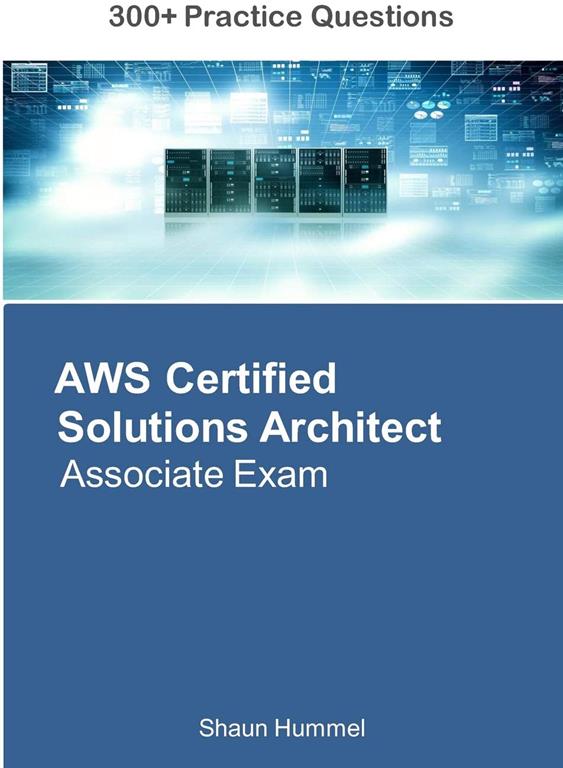 AWS Certified Solutions Architect Associate Exam: 300+ Practice Questions