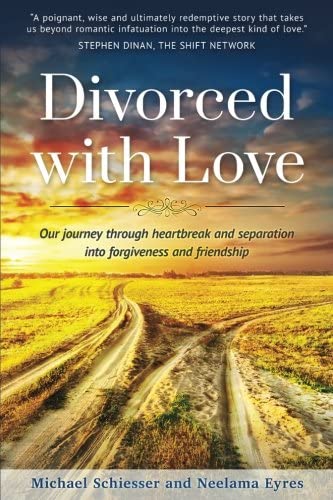 Divorced with Love: Our journey through heartbreak and separation into forgiveness and friendship