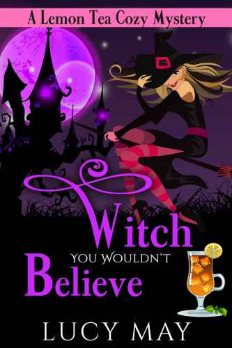 Witch You Wouldn't Believe (Lemon Tea Cozy Mysteries) (Volume 1)