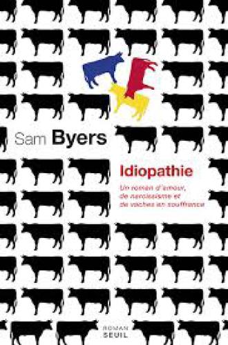 Idiopathie : un roman d'amour, de narcissisme et de vaches en souffrance : roman