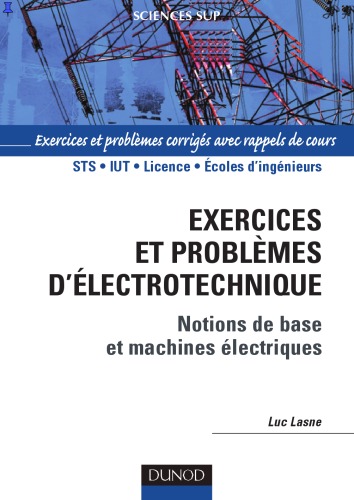 Exercices et problèmes d'électrotechnique : notions de bases et machines électriques : rappels de cours