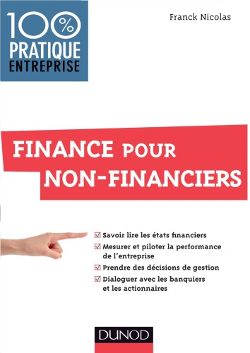 Finance pour non-financiers : savoir lire les états financiers, mesurer et piloter la performance de l'entreprise, prendre des décisions de gestion, dialoguer avec les banquiers et les actionnaires