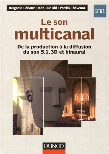 Le Son Multicanal - de La Production a la Diffusion Du Son 5.1, 3D Et Binaural