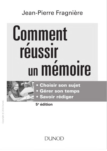 Comment Reussir Un Memoire - 5e Ed. - Choisir Son Sujet, Gerer Son Temps, Savoir Rediger