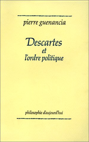 Descartes et l' ordre politique : Critique cartésienne des fondements de la politique