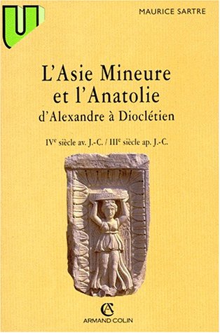 L'Asie Mineure Et l'Anatolie d'Alexandre � Diocl�tien