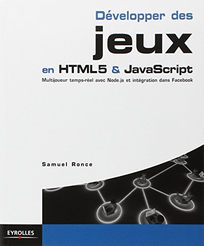 Développer des jeux en HTML5 & JavaScript : multijoueur temps-réel avec Node.js et intégration dans Facebook