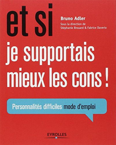 Et si je supportais mieux les cons ! : personnalités difficiles mode d'emploi