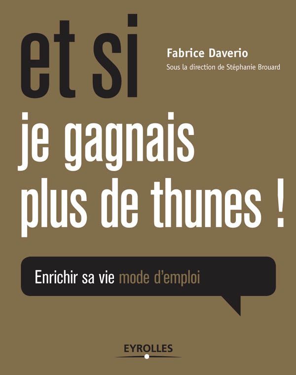 Et si je gagnais plus de thunes! : enrichir sa vie, mode d'emploi