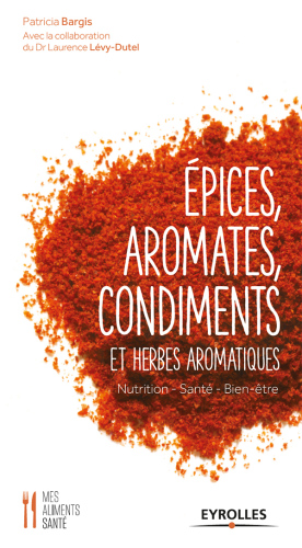 Epices, aromates, condiments : et herbes aromatiques : nutrition, santé, bien-être