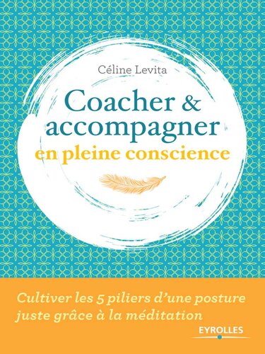 Coacher et accompagner en pleine conscience : cultiver les 5 piliers d'une posture juste grâce à la méditation