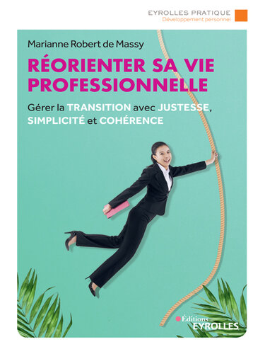 Réorienter sa vie professionnelle : gérer la transition avec justesse, simplicité et cohérence