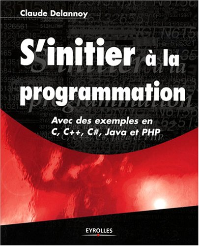 S'initier à la programmation : avec des exemples en C, C++, C♯, Java et PHP