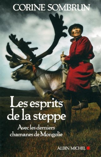 Les esprits de la steppe - Avec les derniers chamanes de mongolie