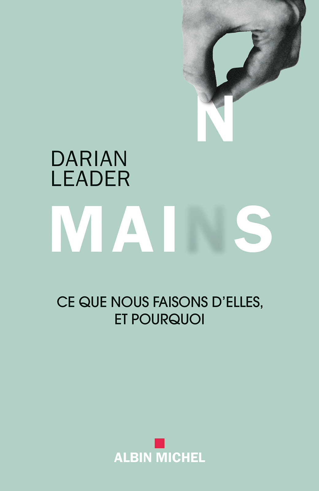 Mains : ce que nous faisons d'elles, et pourquoi