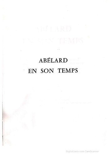 Abélard en son temps : actes du colloque international organisé a l'occasion du 9e centenaire de la naissance de Pierre Abélard (14-19 mai 1979).