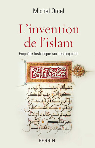 L'invention de l'islam : enquête historique sur les origines