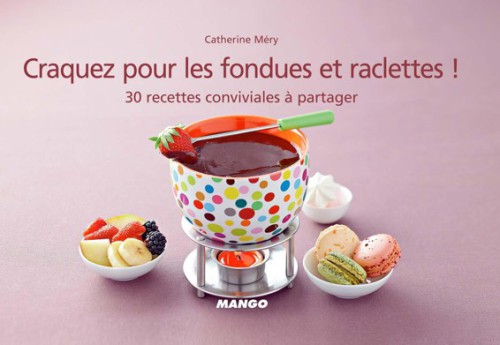 Craquez pour les fondues et raclettes! : 30 recettes conviviales à partager