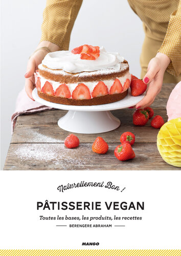 Pâtisserie vegan : toutes les bases, les produits, les recettes