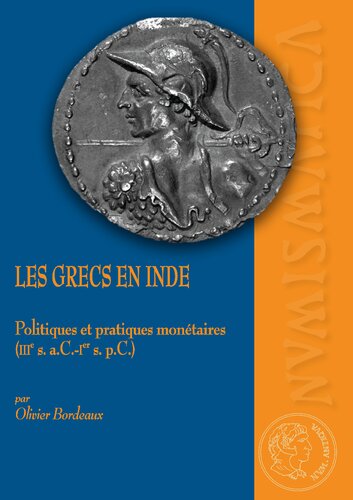 LES GRECS EN INDE. POLITIQUES ET PRATIQUES MONÉTAIRES (IIIE S. A.C.-IER S. P.C.) (NUMISMATICA ANTIQUA)