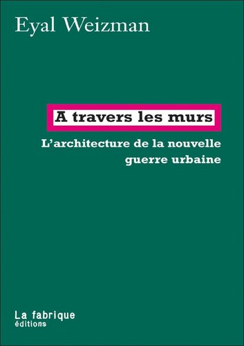 À travers les murs: L'architecture de la nouvelle guerre urbaine (French Edition)