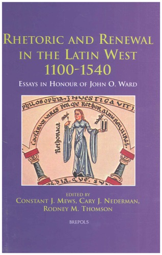 Rhetoric and Renewal in the Latin West 1100-1540 : Essays in Honour of John O. Ward