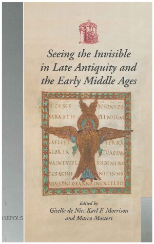 Seeing the Invisible in Late Antiquity and the Early Middle Ages : papers from "Verbal and Pictorial Imaging : Representing and Accessing Experience of the Invisible, 400-1000" (Utrecht, 11-13 december 2003)