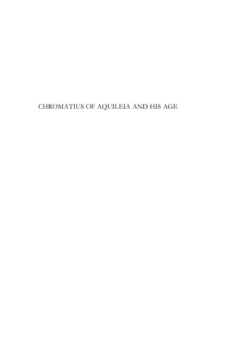 Chromatius of Aquileia and his age : proceedings of the international conference held in Aquileia, 22-24 May 2008