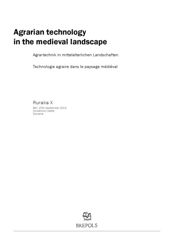 Agrarian Technology in the Medieval Landscape : Agrartechnik in mittelalterlichen Landschaften. Technologie agraire dans le paysage médiéval. 9th - 15th September 2013 Smolenice, Slovakia.