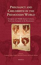 Pregnancy and childbirth in the premodern world : european and middle eastern cultures, from late antiquity to the Renaissance