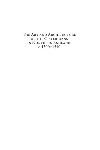 The Art and Architecture of the Cistercians in Northern England, C.1300-1540