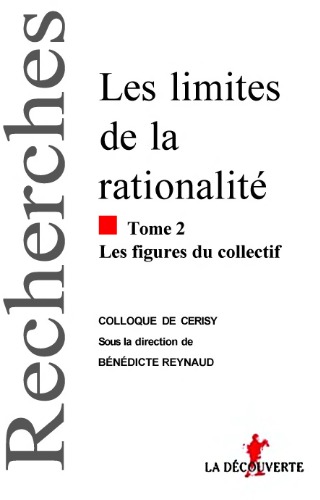 Les limites de la rationalité : colloque de Cerisy, [5 au 12 juin 1993, Centre Culturel International de Cerisy-la-Salle] / 2 Les figures du collectif.